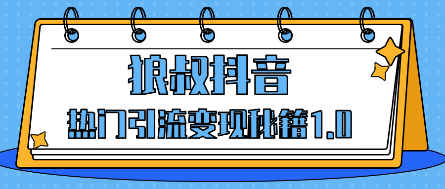 狼叔抖音热门引流变现秘籍1.0，人人都可以捞金的项目，让你的视频曝光10W+-千木学社