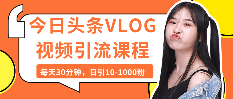 今日头条VLOG视频引流课程：每天30分钟，日引10-1000粉（完结）-千木学社