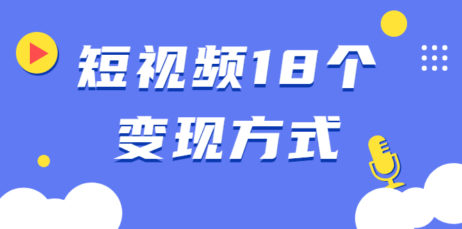 短视频18个变现方式：星图指派广告、商铺橱窗、视频带货、直播带货等-千木学社