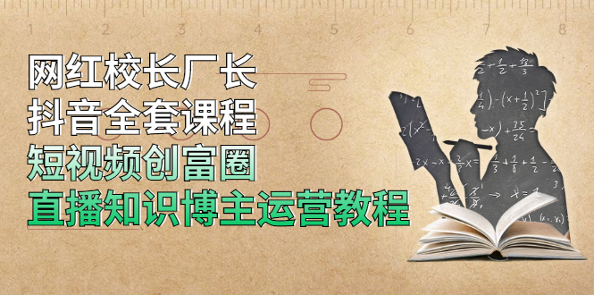 网红校长厂长抖音全套课程，短视频创富圈直播知识博主运营教程-千木学社