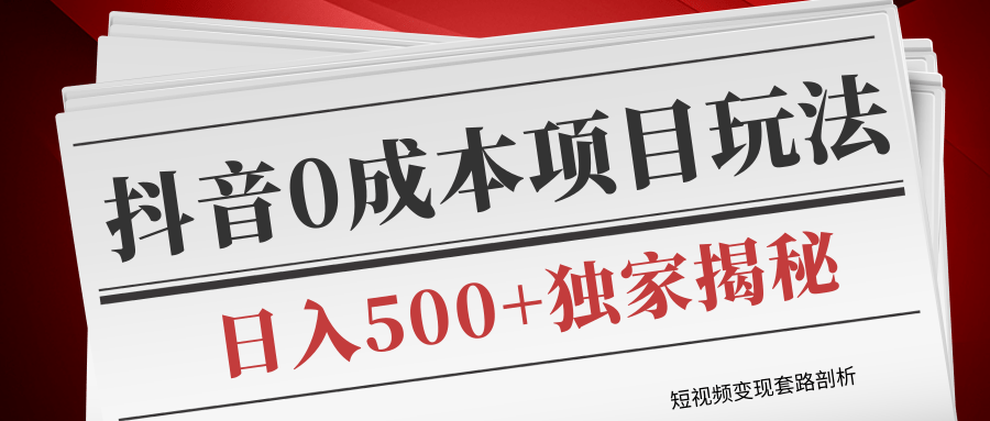 短视频变现套路剖析，抖音0成本赚钱项目玩法，日入500+独家揭秘（共2节视频）-千木学社