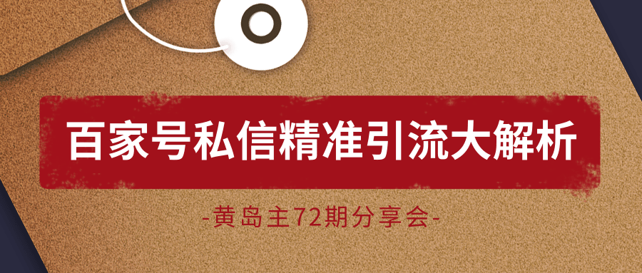 黄岛主72期分享会：百家号私信精准引流大解析（视频+图片）-千木学社