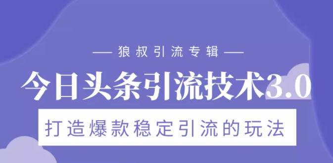 狼叔今日头条引流技术3.0，打造爆款稳定引流的玩法，VLOG引流技术-千木学社