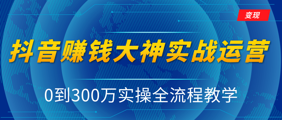 抖音赚钱大神实战运营教程，0到300万实操全流程教学，抖音独家变现模式-千木学社