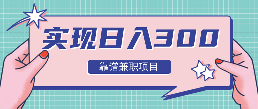 实现日入300元推荐靠谱兼职项目，精心筛选出12类靠谱兼职，走出兼职陷阱！-千木学社