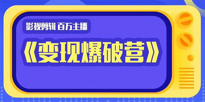 百万主播影视剪辑《影视变现爆破营》揭秘影视号6大维度，边学边变现-千木学社