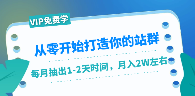 从零开始打造你的站群：1个月只需要你抽出1-2天时间，月入2W左右（25节课）-千木学社