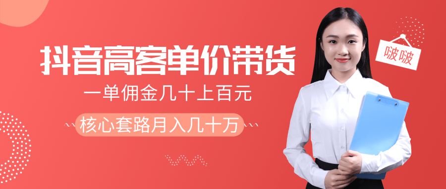 抖音高单价带货项目，一单佣金几十上百元，核心套路月入几十万（共3节）-千木学社