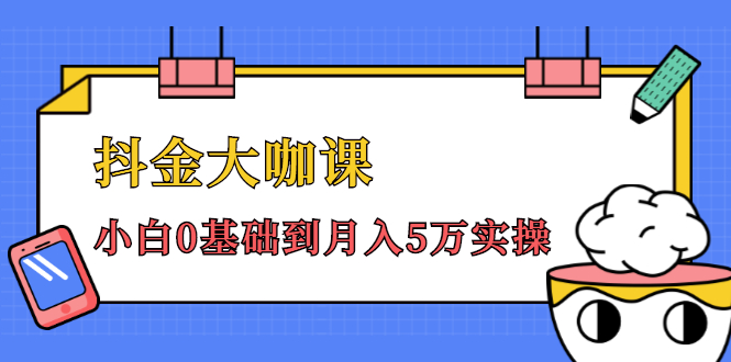 抖金大咖课：少奇全年52节抖音变现魔法课，小白0基础到月入5万实操-千木学社