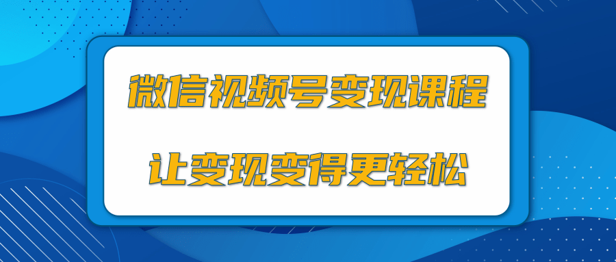 微信视频号变现项目，0粉丝冷启动项目和十三种变现方式-千木学社