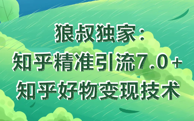 狼叔知乎精准引流7.0+知乎好物变现技术课程-千木学社