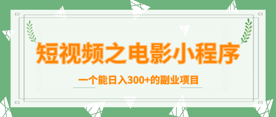 短视频之电影小程序，一个能日入300+的副业项目-千木学社