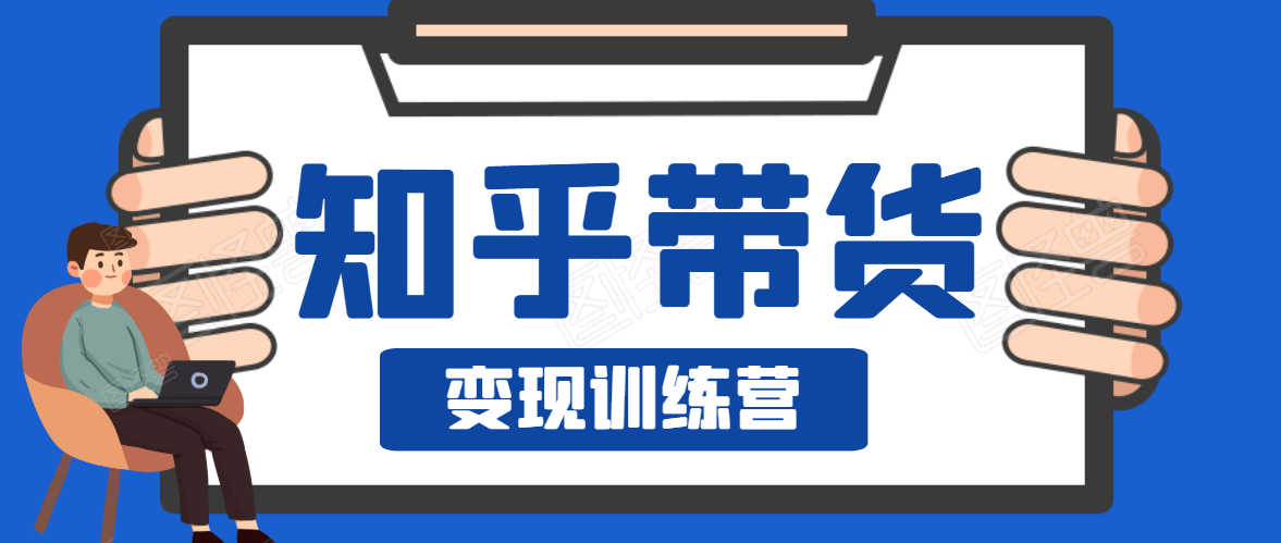 知乎带货变现训练营，教你0成本变现，告别拿死工资的生活-千木学社