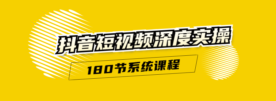 抖音短视频深度实操：直接一步到位，听了就能用（180节系统课程）-千木学社