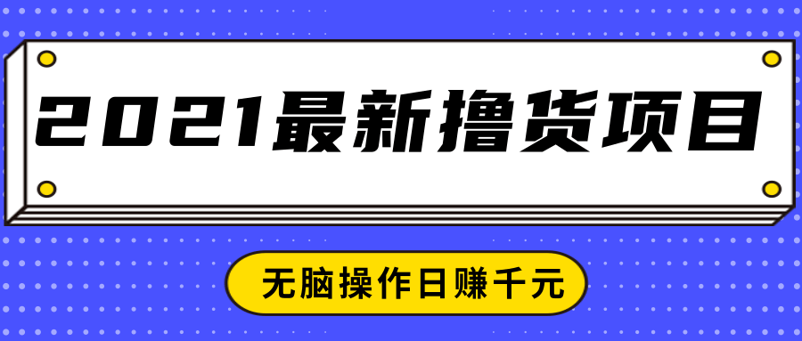 2021最新撸货项目，一部手机即可实现无脑操作轻松日赚千元-千木学社