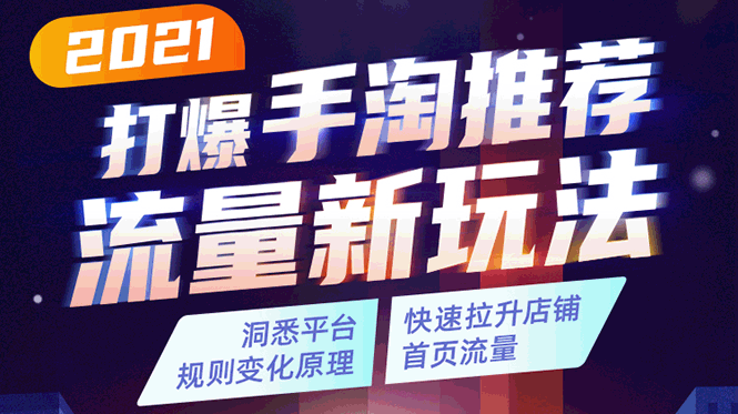 2021打爆手淘推荐流量新玩法：洞悉平台改版背后逻辑，快速拉升店铺首页流量-千木学社