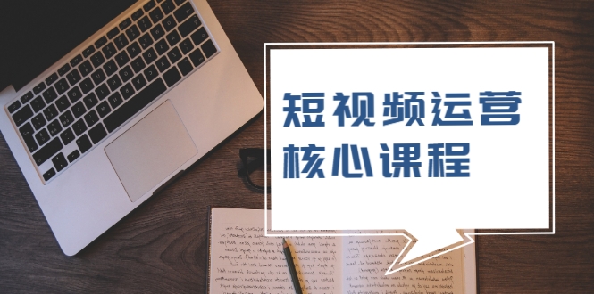 短视频运营核心课程，解决了小白的不懂运营原理的苦恼-千木学社