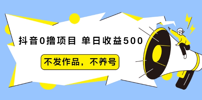 抖音0撸项目：单日收益500，不发作品，不养号-千木学社