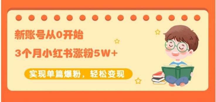 生财小红书涨粉变现：新账号从0开始3个月小红书涨粉5W+实现单篇爆粉-千木学社