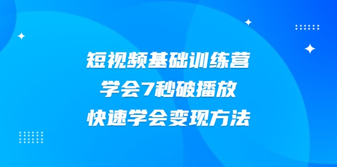 2021短视频基础训练营，学会7秒破播放，快速学会变现方法-千木学社