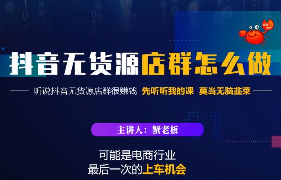 蟹老板·抖音无货源店群怎么做，吊打市面一大片《抖音无货源店群》的课程-千木学社