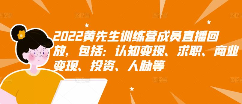 2022黄先生训练营成员直播回放，包括：认知变现、求职、商业变现、投资、人脉等-千木学社