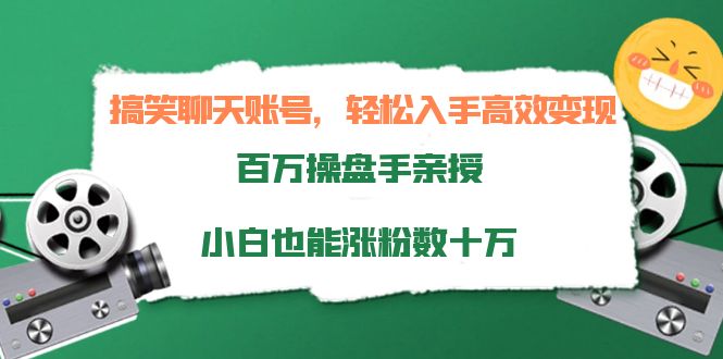 搞笑聊天账号，轻松入手高效变现，百万操盘手亲授，小白也能涨粉数十万-千木学社