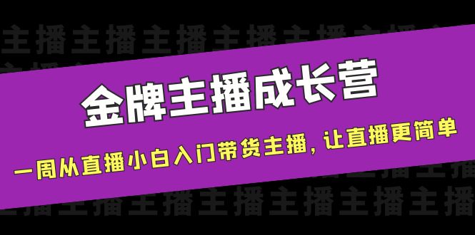 金牌主播成长营，一周从直播小白入门带货主播，让直播更简单-千木学社