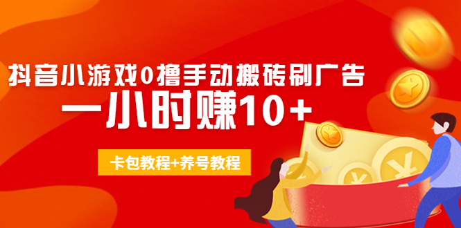 外面收费3980抖音小游戏0撸手动搬砖刷广告 一小时赚10+(卡包教程+养号教程)-千木学社