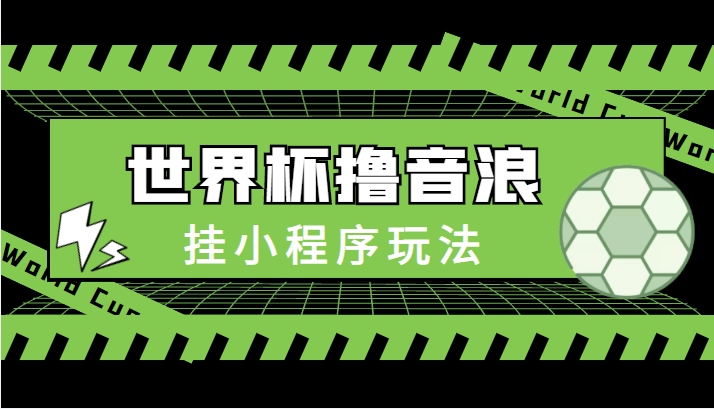 最新口子-世界杯撸音浪教程，挂小程序玩法（附最新抗封世界杯素材）-千木学社