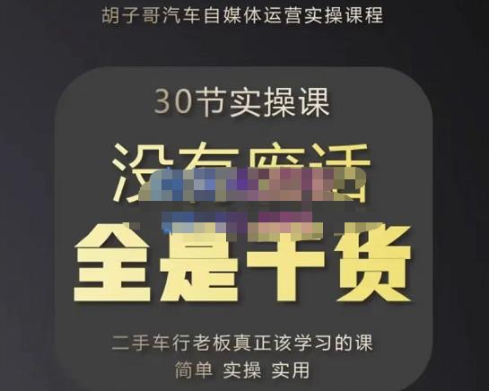 胡子哥·汽车自媒体运营实操课，汽车新媒体二手车短视频运营教程-价值8888元-千木学社