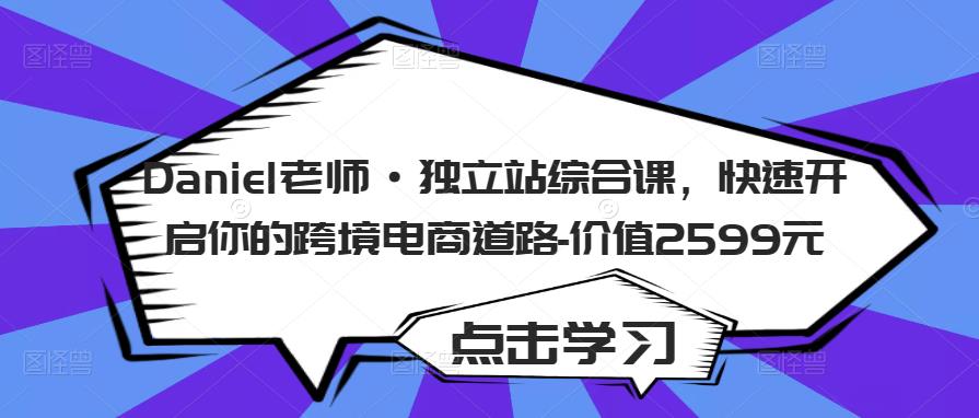 Daniel老师·独立站综合课，快速开启你的跨境电商道路-价值2599元-千木学社