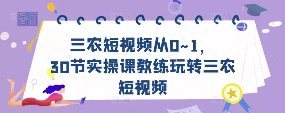 三农短视频从0~1，​30节实操课教练玩转三农短视频-千木学社