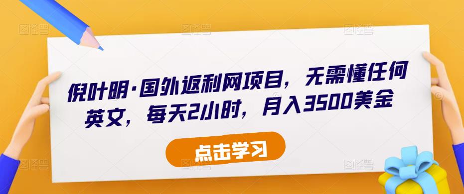 倪叶明·国外返利网项目，无需懂任何英文，每天2小时，月入3500美金-千木学社