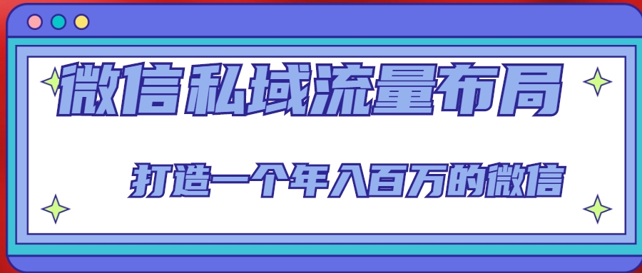 微信私域流量布局课程，打造一个年入百万的微信【7节视频课】-千木学社