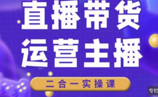 二占说直播·直播带货主播运营课程，主播运营二合一实操课-千木学社