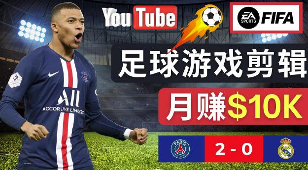 通过FIFA 23游戏赚钱的方法，编辑足球类Youtube视频，轻松月赚过万美元-千木学社