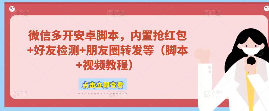 微信多开脚本，内置抢红包+好友检测+朋友圈转发等（安卓脚本+视频教程）-千木学社