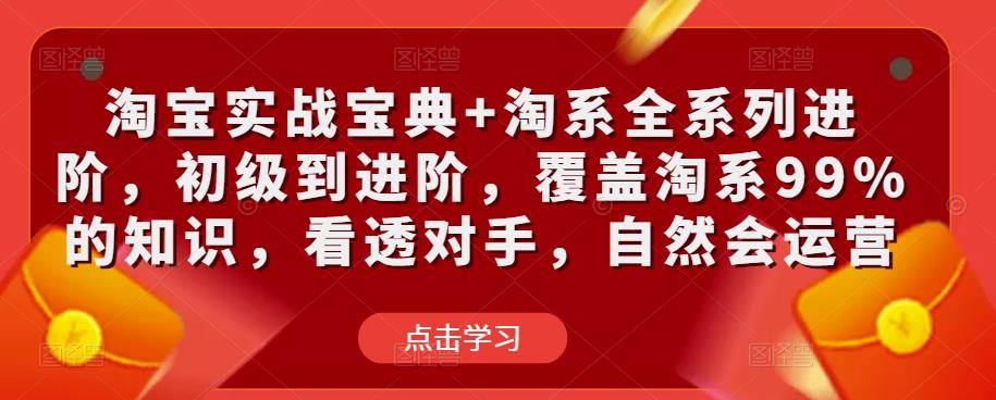 淘宝实战宝典+淘系全系列进阶，初级到进阶，覆盖淘系99%的知识，看透对手，自然会运营-千木学社