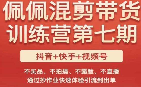 佩佩·短视频混剪带货训练营第七期，不买品、不拍摄、不露脸、不直播，通过抄作业快速体验引流到出单-千木学社