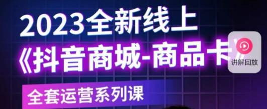 老陶电商·抖音商城商品卡，​2023全新线上全套运营系列课-千木学社