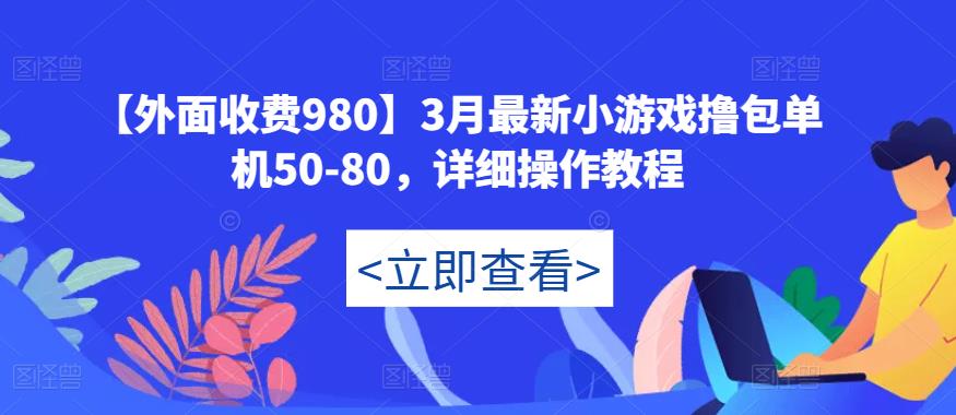 【外面收费980】3月最新小游戏撸包单机50-80，详细操作教程-千木学社