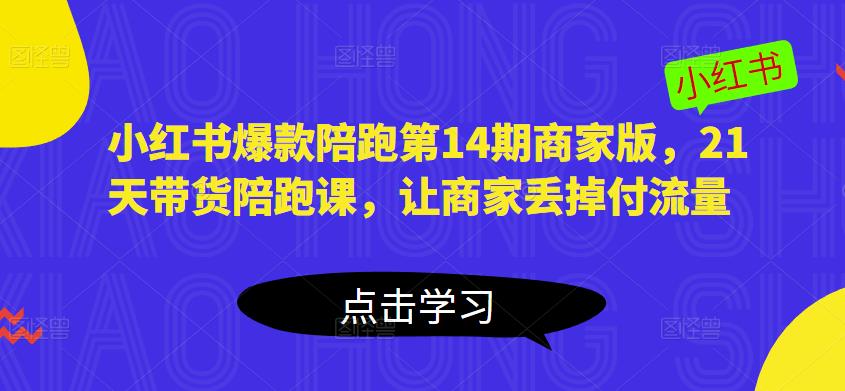 小红书爆款陪跑第14期商家版，21天带货陪跑课，让商家丢掉付流量-千木学社