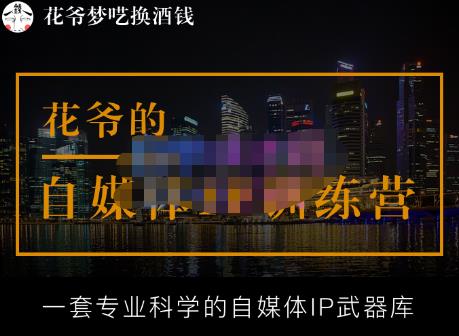 花爷的自媒体IP训练营【14期】,一套专业科学的自媒体IP武器库（更新2023年3月）-千木学社