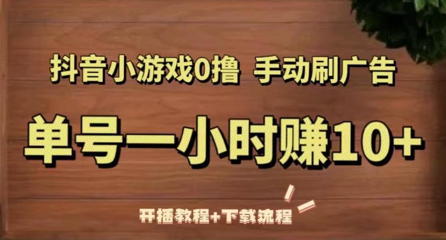 抖音小游戏0撸手动刷广告，单号一小时赚10+（开播教程+下载流程）-千木学社