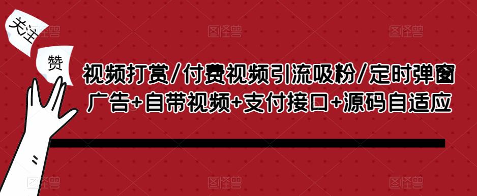 视频打赏/付费视频引流吸粉/定时弹窗广告+自带视频+支付接口+源码自适应-千木学社