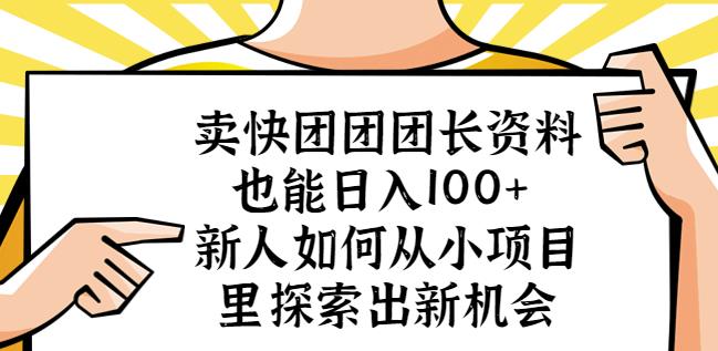 卖快团团团长资料也能日入100+新人如何从小项目里探索出新机会-千木学社