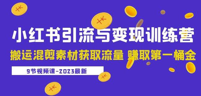 2023小红书引流与变现训练营：搬运混剪素材获取流量赚取第一桶金（9节课）-千木学社