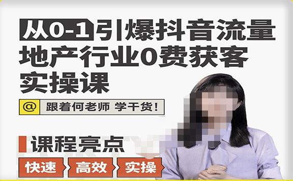 从0-1引爆抖音流量地产行业0费获客实操课，跟着地产人何老师，快速高效实操学干货-千木学社