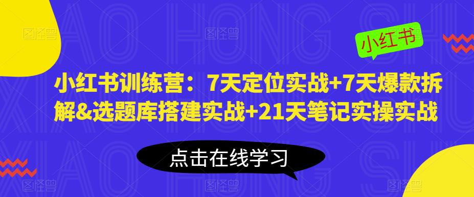 小红书训练营：7天定位实战+7天爆款拆解&选题库搭建实战+21天笔记实操实战-千木学社